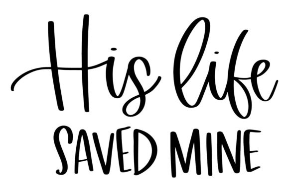 His Life Saved Mine – A Faithful Graphic for Crafts and Commercial Projects