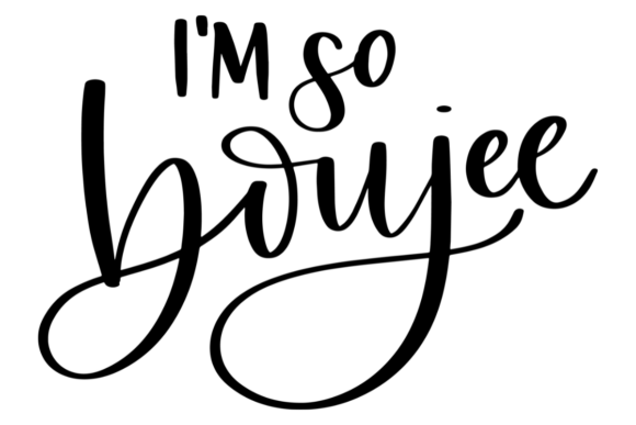 I’m So Boujee Graphics for Crafts & Local Branding